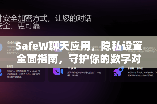 SafeW聊天应用，隐私设置全面指南，守护你的数字对话安全