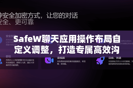 SafeW聊天应用操作布局自定义调整，打造专属高效沟通空间