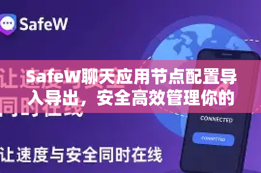 SafeW聊天应用节点配置导入导出，安全高效管理你的通信网络