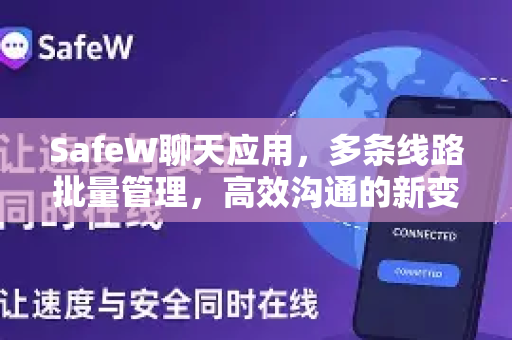 SafeW聊天应用，多条线路批量管理，高效沟通的新变革