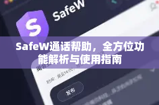 SafeW通话帮助，全方位功能解析与使用指南