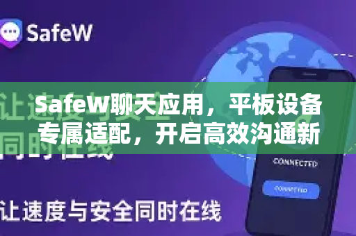 SafeW聊天应用，平板设备专属适配，开启高效沟通新体验
