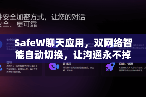 SafeW聊天应用，双网络智能自动切换，让沟通永不掉线