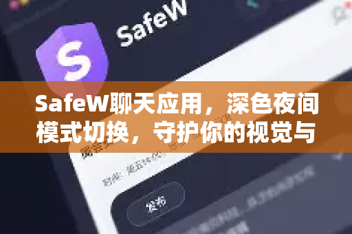 SafeW聊天应用，深色夜间模式切换，守护你的视觉与隐私