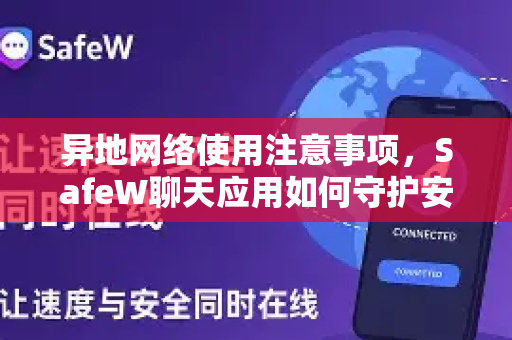异地网络使用注意事项，SafeW聊天应用如何守护安全沟通