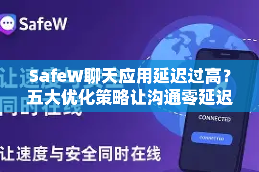 SafeW聊天应用延迟过高？五大优化策略让沟通零延迟