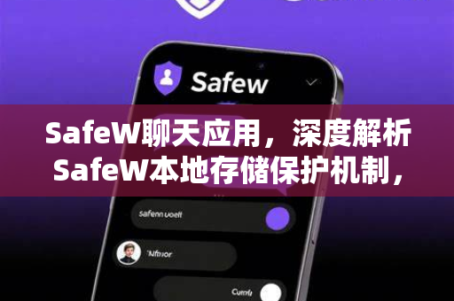 SafeW聊天应用，深度解析SafeW本地存储保护机制，守护你的隐私安全