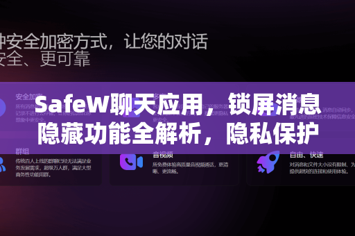 SafeW聊天应用，锁屏消息隐藏功能全解析，隐私保护从此无忧