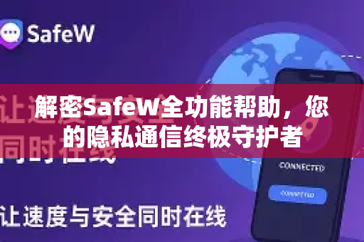 解密SafeW全功能帮助，您的隐私通信终极守护者