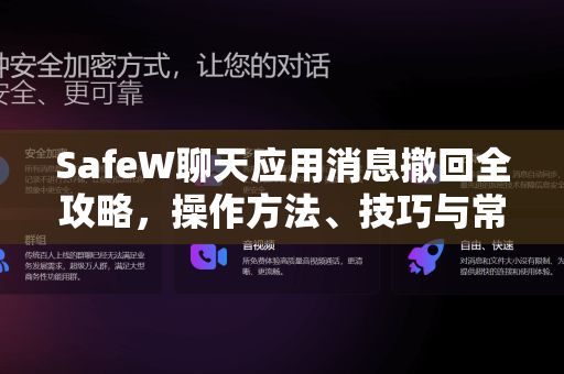 SafeW聊天应用消息撤回全攻略，操作方法、技巧与常见问题解答