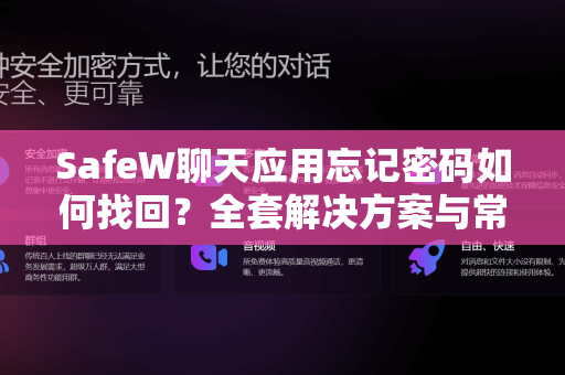 SafeW聊天应用忘记密码如何找回？全套解决方案与常见问题解答