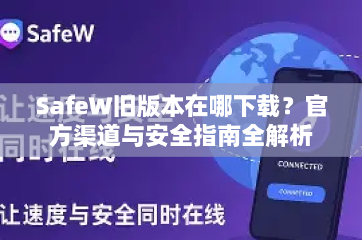 SafeW旧版本在哪下载？官方渠道与安全指南全解析