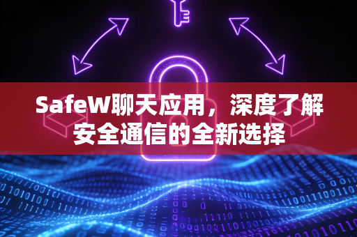 SafeW聊天应用，深度了解安全通信的全新选择