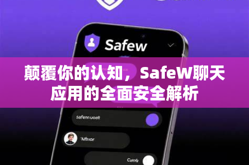 颠覆你的认知，SafeW聊天应用的全面安全解析