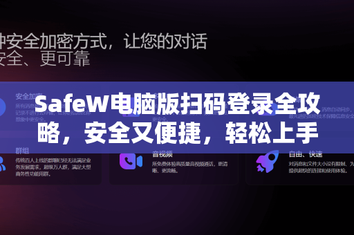 SafeW电脑版扫码登录全攻略，安全又便捷，轻松上手聊天