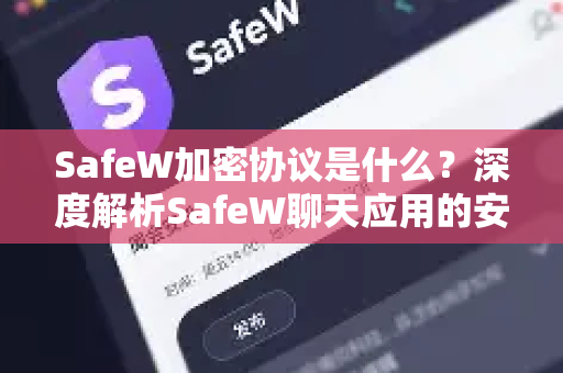 SafeW加密协议是什么？深度解析SafeW聊天应用的安全核心