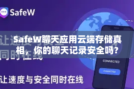 SafeW聊天应用云端存储真相，你的聊天记录安全吗？